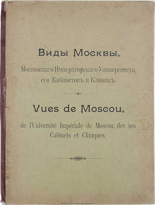 Виды Москвы, Московского Императорского университета, его кабинетов и клиник... [Альбом]. М., 1897.
